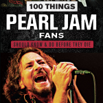 100 Things Pearl Jam Fans Should Know And Do Before They Die - An Excerpt