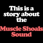 Aretha to The Black Keys: The Muscle Shoals Story