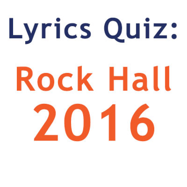 Lyrics Quiz: 2016 Rock Hall Inductees